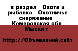  в раздел : Охота и рыбалка » Охотничье снаряжение . Кемеровская обл.,Мыски г.